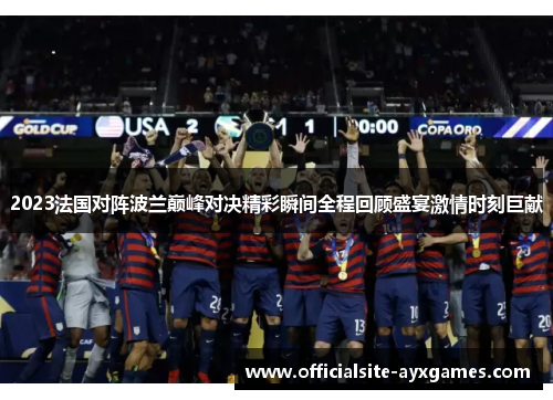 2023法国对阵波兰巅峰对决精彩瞬间全程回顾盛宴激情时刻巨献 2023法国对阵波兰巅峰对决精彩瞬间全程回顾盛宴激情时刻巨献