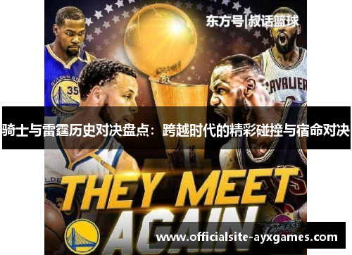 骑士与雷霆历史对决盘点：跨越时代的精彩碰撞与宿命对决