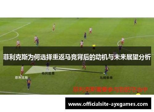 菲利克斯为何选择重返马竞背后的动机与未来展望分析