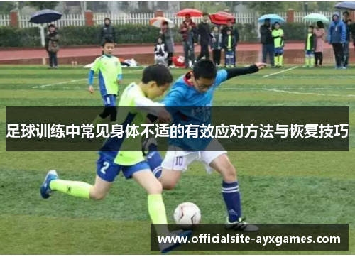足球训练中常见身体不适的有效应对方法与恢复技巧