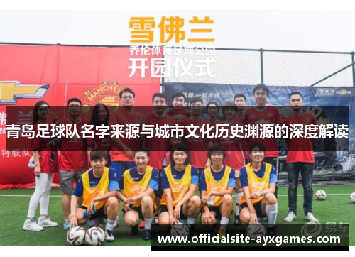 青岛足球队名字来源与城市文化历史渊源的深度解读