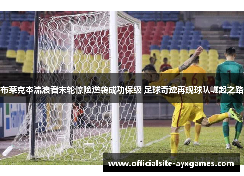 布莱克本流浪者末轮惊险逆袭成功保级 足球奇迹再现球队崛起之路