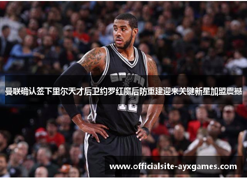 曼联确认签下里尔天才后卫约罗红魔后防重建迎来关键新星加盟震撼