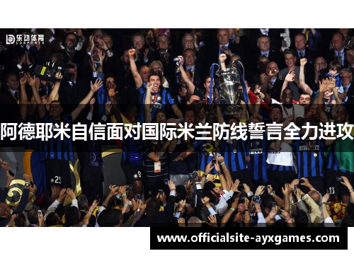 阿德耶米自信面对国际米兰防线誓言全力进攻