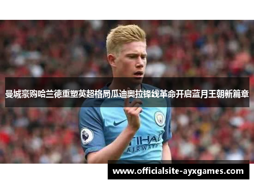 曼城豪购哈兰德重塑英超格局瓜迪奥拉锋线革命开启蓝月王朝新篇章